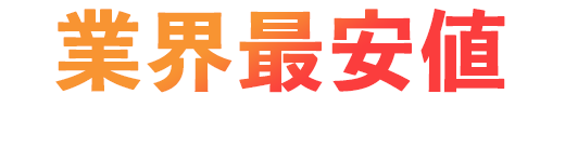 業界最安値を目指して